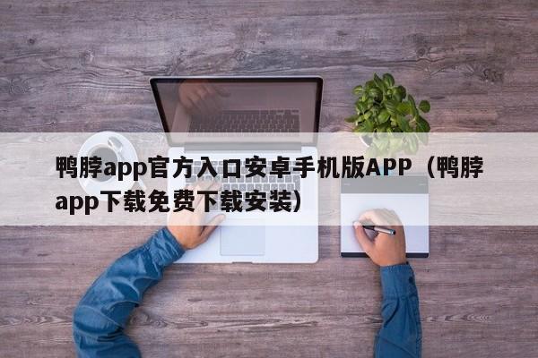 鸭脖app官方入口安卓手机版APP(鸭脖app下载免费下载安装)