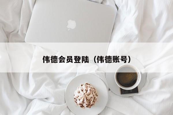 伟德会员登陆(伟德账号)