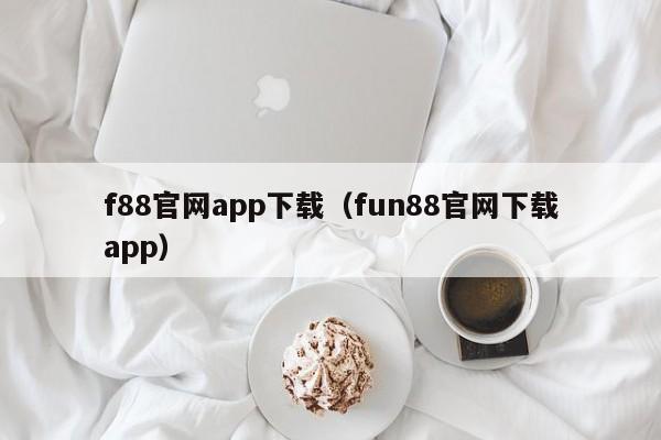 f88官网app下载(fun88官网下载app)
