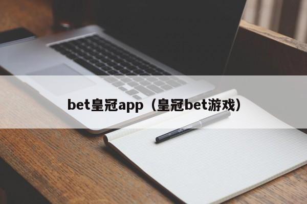 bet皇冠app(皇冠bet游戏)