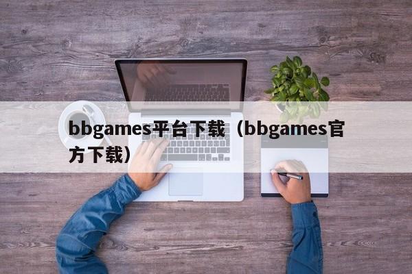 bbgames平台下载(bbgames官方下载)