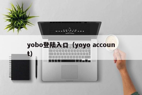 yobo登陆入口(yoyo account)