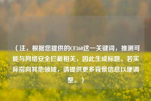（注，根据您提供的CF360这一关键词，推测可能与     安全拦截相关，因此生成标题。若实际指向其他领域，请提供更多背景信息以便调整。）