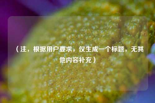（注，根据用户要求，仅生成一个标题，无其他内容补充）
