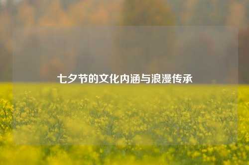 七夕节的文化内涵与浪漫传承
